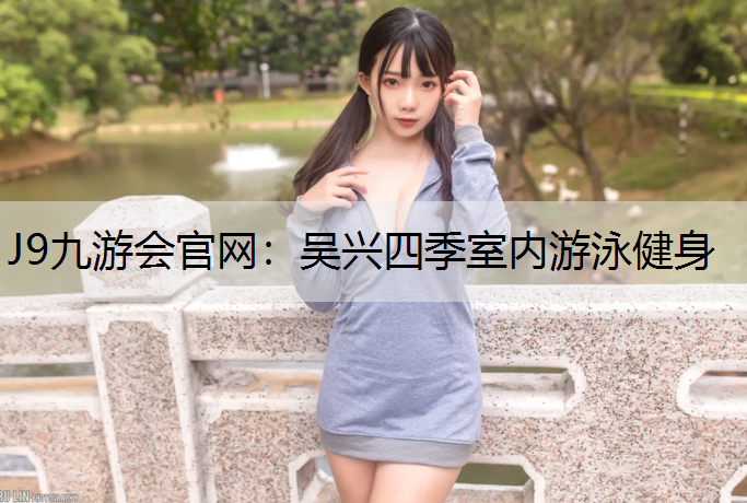 J9九游会官网：吴兴四季室内游泳健身