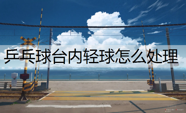 乒乓球台内轻球怎么处理