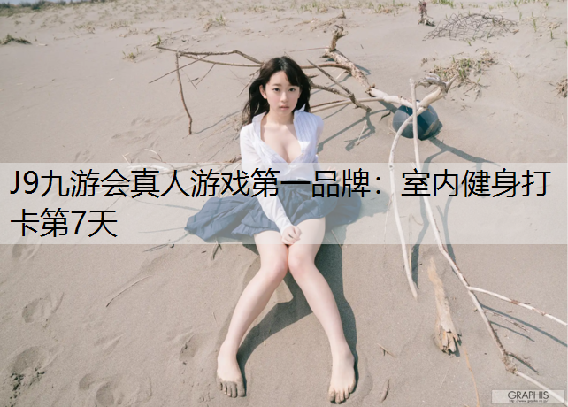 J9九游会真人游戏第一品牌：室内健身打卡第7天