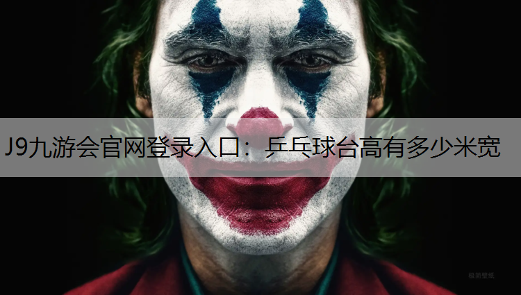 J9九游会官网登录入口：乒乓球台高有多少米宽