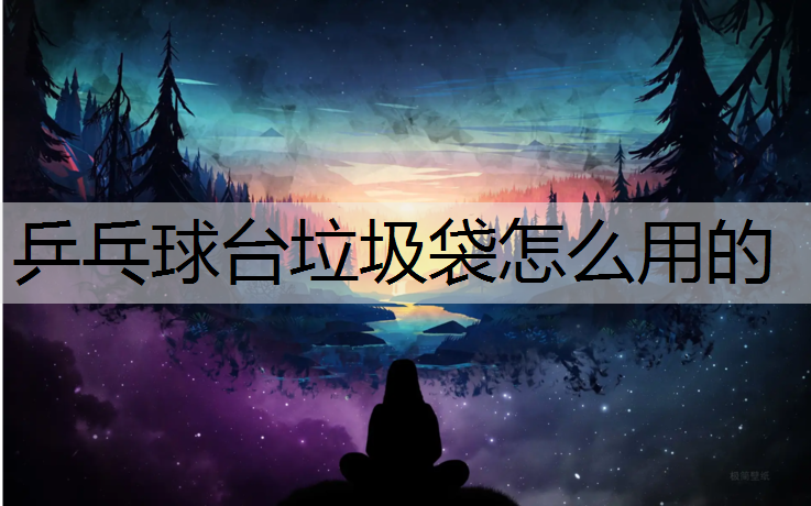 乒乓球台垃圾袋怎么用的