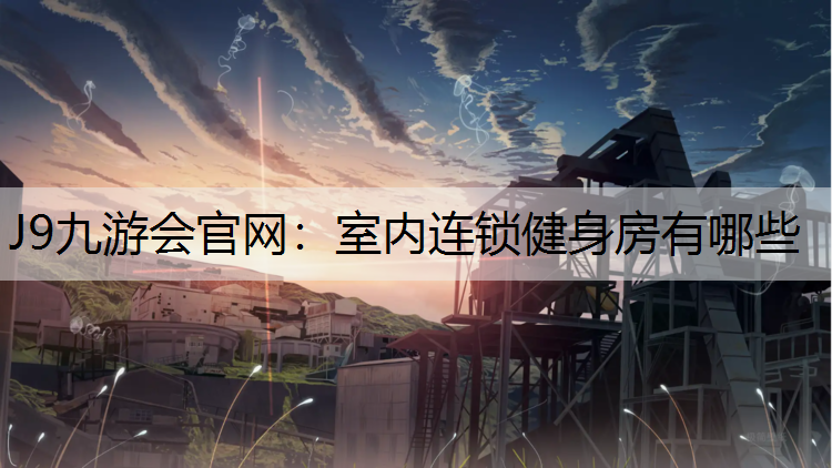 J9九游会官网：室内连锁健身房有哪些